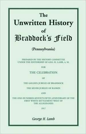 The Unwritten History of Braddock's Field (Pennsylvania) de George H. Lamb