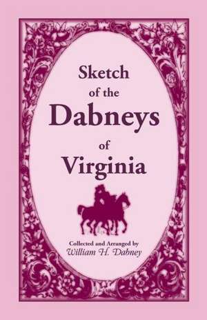 Sketch of the Dabneys of Virginia, with Some of Their Family Records de William H. Dabney