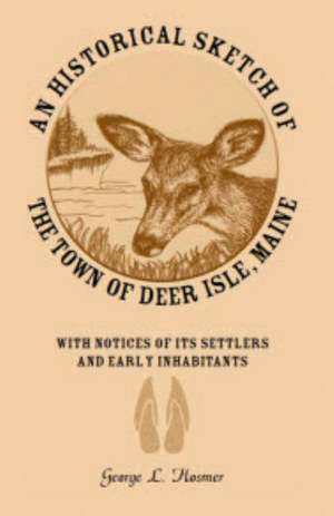 An Historical Sketch of the Town of Deer Isle, Maine: With Notices of Its Settlers and Early Inhabitants de George L. Hosmer