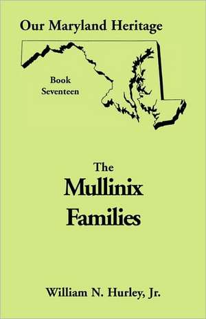 Our Maryland Heritage, Book 17: The Mullinix Families de William Neal Hurley Jr