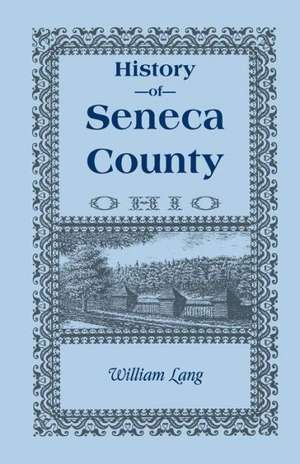 History of Seneca County (Ohio), from the Close of the Revolutionary War to July, 1880 de William Lang