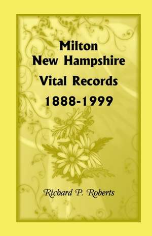 Milton, New Hampshire, Vital Records, 1888-1999 de Richard P. Roberts