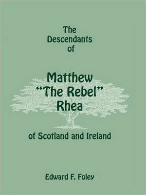 The Descendants of Matthew the Rebel Rhea of Scotland and Ireland de Edward F. Foley