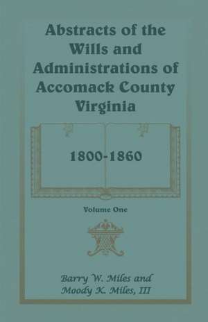 Abstracts of the Wills and Administrations of Accomack County, Virginia, 1800-1860 de Barry W. Miles