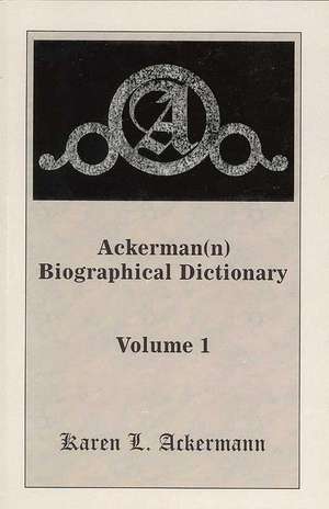 Ackerman(n) Biographical Dictionary, Volume 1 de Karen L. Ackermann