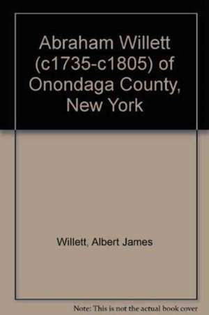 Abraham Willett (C1735-C1805) of Onondaga County, New York de Albert James Willett