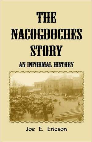 The Nacogdoches Story: An Informal History de Joe E. Ericson