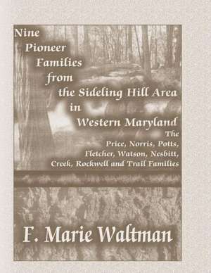 Nine Pioneer Families from the Sideling Hill Area in Western Maryland: The Price, Norris, Potts, Fletcher, Watson, Nesbitt, Creek, Rockwell and Trail de F. Marie Waltman