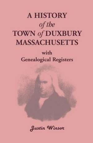 A History of the Town of Duxbury, Massachusetts, with Genealogical Registers de Justin Winsor