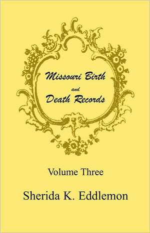 Missouri Birth and Death Records, Volume 3 de Sherida K. Eddlemon