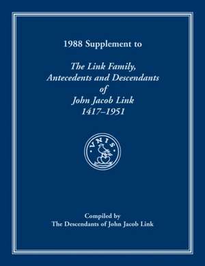 1988 Supplement To The Link Family, Antecedents and Descendants of John Jacob Link, 1417-1951. Compiled by the Descendants of John Jacob Link de Descendants of John Jacob Link