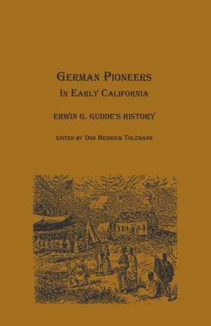 German Pioneers in Early California: Erwin G. Gudde's History de Erwin Gustav Gudde