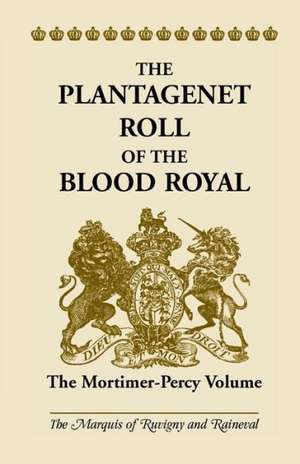 The Plantagenet Roll of the Blood Royal: The Mortimer-Percy Volume de The Marquis of Ruvigny and Ranieval