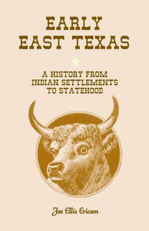 Early East Texas: A History from Indian Settlements to Statehood de Joe E. Ericson