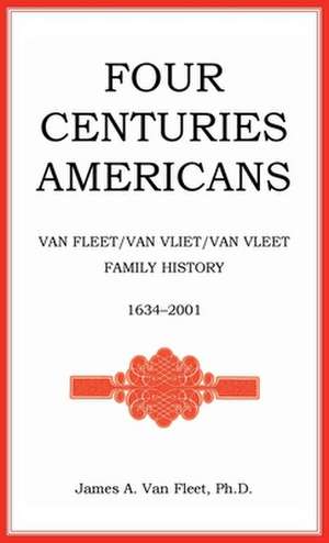Four Centuries Americans: Van Fleet/Van Vliet/Van Vleet Family History, 1634-2001 de James A. Van Fleet