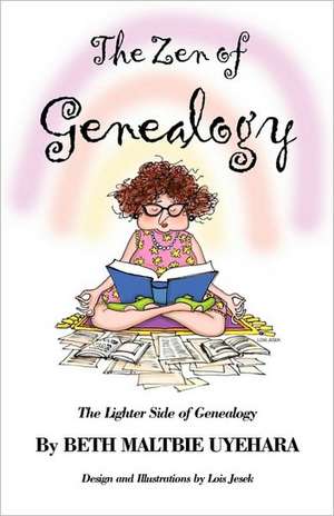 The Zen of Genealogy the Zen of Genealogy: The Lighter Side of Genealogy the Lighter Side of Genealogy de Beth Maltbie Uyehara