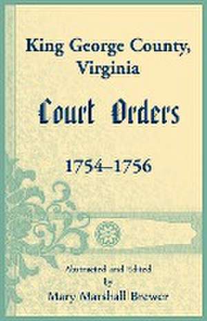 King George County, Virginia Court Orders, 1754-1756 de Mary Marshall Brewer