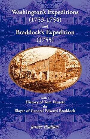 Washington's Expeditions (1753-1754) and Braddock's Expedition (1755), with a history of Tom Fausett, the slayer of General Edward Braddock de James Hadden