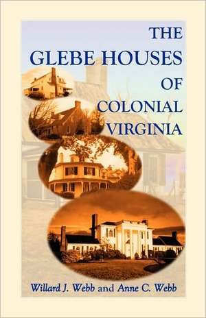 The Glebe Houses of Colonial Virginia de Willard J. Webb