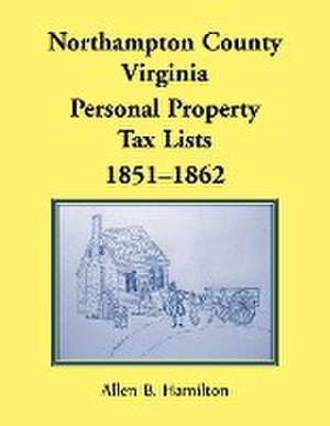 Northampton County, Virginia Personal Property Tax Lists, 1851-1862 de Allen B. Hamilton