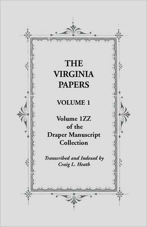 The Virginia Papers, Volume 1, Volume 1zz of the Draper Manuscript Collection de Craig L. Heath