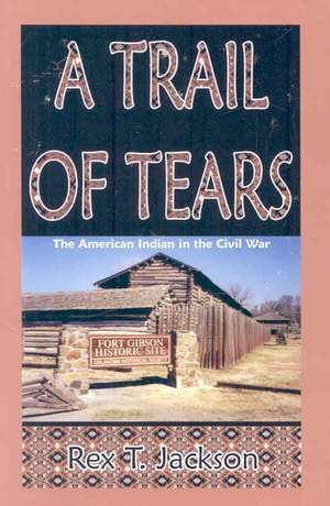 A Trail of Tears: The American Indian in the Civil War de Rex T. Jackson