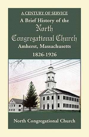 A Brief History of the North Congregational Church, Amherst Massachusetts de Congregatio North Congregational Church