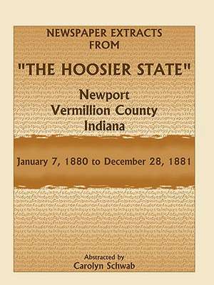 Newspaper Extracts from the Hoosier State, Newport, Vermillion County, Indiana, January 7,1880 to December 28, 1881 de Carolyn Schwab