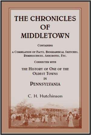 The Chronicles of Middletown: Containing a Compilation of Facts, Biographical Sketches, Reminiscences, Anecdotes, Etc. Connected with the History of de C. H. Hutchinson