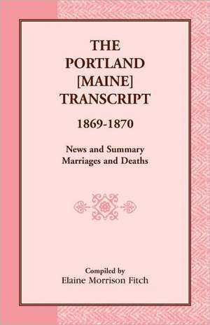 The Portland [Maine] Transcript, 1869-1870, News and Summary, Marriages and Deaths de Elaine Morrison Fitch