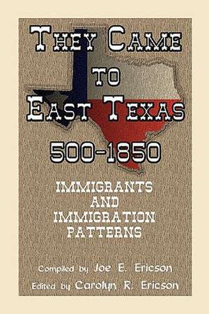 They Came to East Texas, 500-1850, Immigrants and Immigration Patterns de Joe E. Ericson