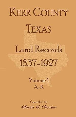 Kerr County, Texas Land Records, 1837-1927, Volume 1, A-K de Gloria C. Dozier