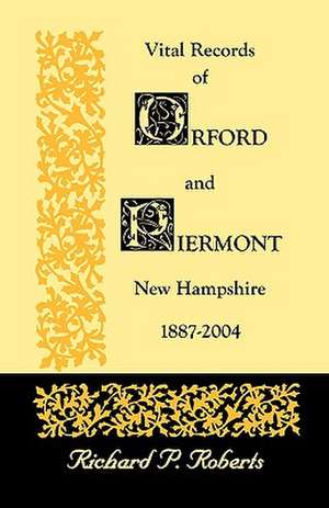 Vital Records of Orford and Piermont, New Hampshire, 1887-2004 de Richard P. Roberts