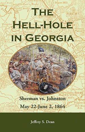 The Hell-Hole in Georgia: Sherman vs. Johnston May 22 - June 2, 1864 de Jeffrey S. Dean