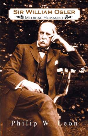 Sir William Osler; Medical Humanist de Philip W. Leon