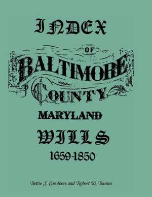 Index of Baltimore County Wills, 1659-1850 de Robert Barnes