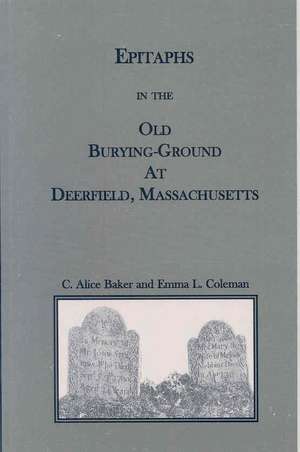 Epitaphs in the Old Burying-Ground at Deerfield, Massachusetts de C. Alice Baker