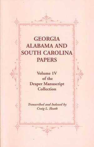 Georgia, Alabama and South Carolina Papers, Volume 1v of the Draper Manuscript Collection de Craig L. Heath