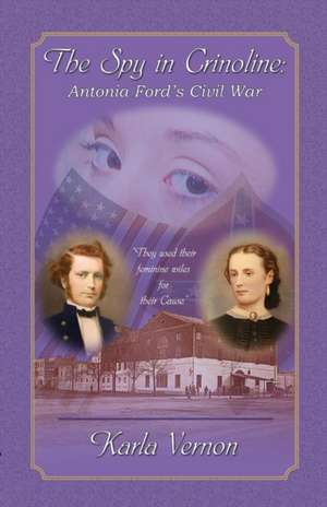 The Spy in Crinoline: Antonia Ford's Civil War de Karla Vernon