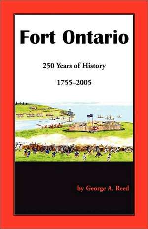 Fort Ontario: 250 Years of History, 1755-2005 de George A. Reed