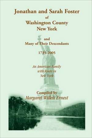 Jonathan and Sarah Foster of Washington County, New York, and Many of Their Descendants, 1735-2005. an American Family with Roots in New York de Margaret Willett Ernest