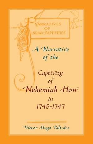 A Narrative of The Captivity of Nehemiah How in 1745-1747 de Victor Hugo Paltsits