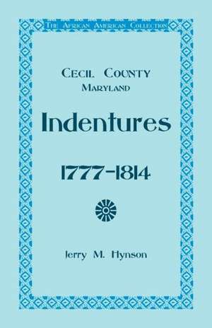 The African American Collection, Indentures, Cecil County, Maryland 1777-1814 de Jerry M. Hynson