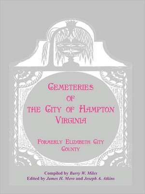 Cemeteries of the City of Hampton, Virginia, Formerly Elizabeth City County de Barry W. Miles