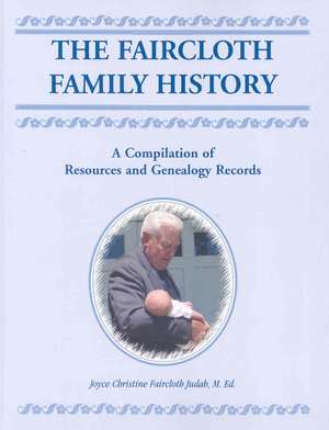 The Faircloth Family History: A Compilation of Resources and Genealogy Records de Joyce Christine Fair Judah