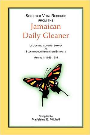 Selected Vital Records from the Jamaican Daily Gleaner: 1865-1915 de Madeleine E. Mitchell