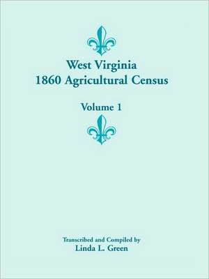 West Virginia 1860 Agricultural Census, Volume 1 de Linda L. Green