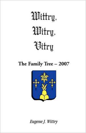 Wittry, Witry, Vitry: The Family Tree, 2007 de Eugene J. Wittry