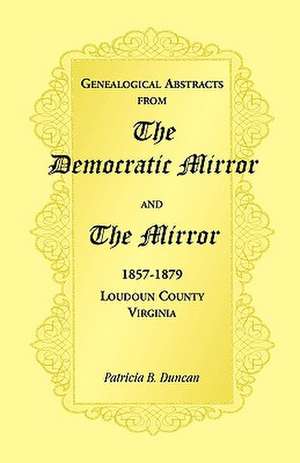 Genealogical Abstracts from the Democratic Mirror and the Mirror, 1857-1879, Loudoun County, Virginia de Patricia B. Duncan