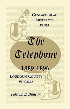 Genealogical Abstracts from the Telephone, 1889-1896, Loudoun County, Virginia de Patricia B. Duncan